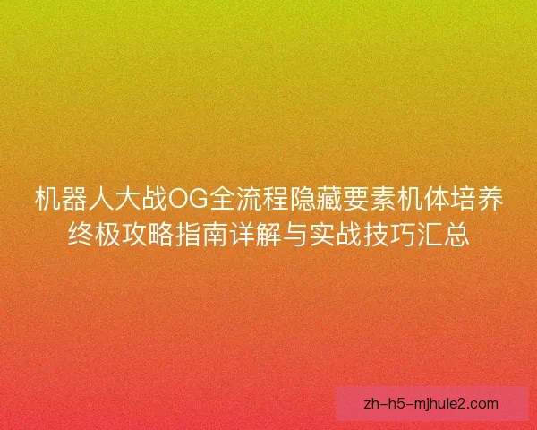 机器人大战OG全流程隐藏要素机体培养终极攻略指南详解与实战技巧汇总